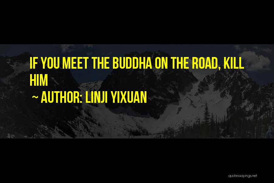 Linji Yixuan Quotes: If You Meet The Buddha On The Road, Kill Him