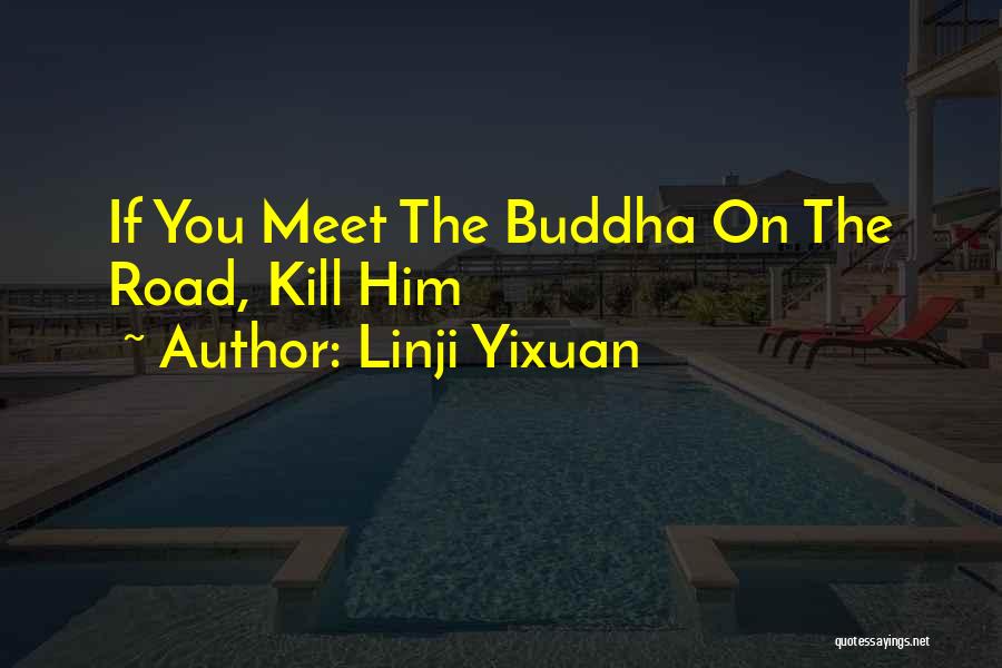 Linji Yixuan Quotes: If You Meet The Buddha On The Road, Kill Him