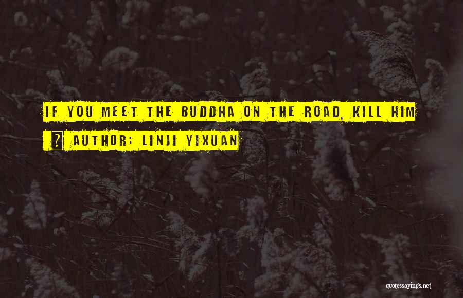 Linji Yixuan Quotes: If You Meet The Buddha On The Road, Kill Him