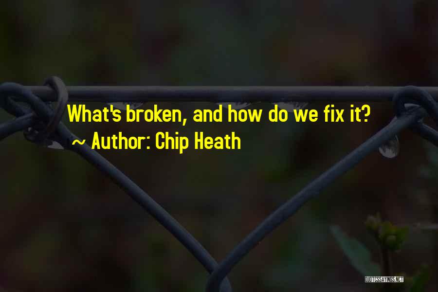 Chip Heath Quotes: What's Broken, And How Do We Fix It?