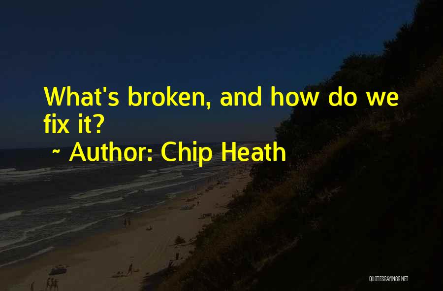 Chip Heath Quotes: What's Broken, And How Do We Fix It?