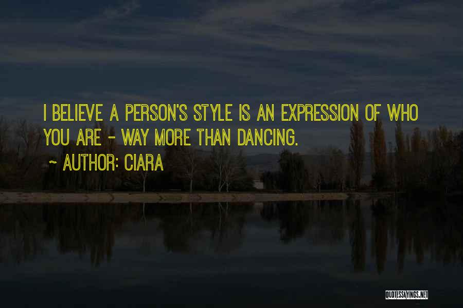 Ciara Quotes: I Believe A Person's Style Is An Expression Of Who You Are - Way More Than Dancing.