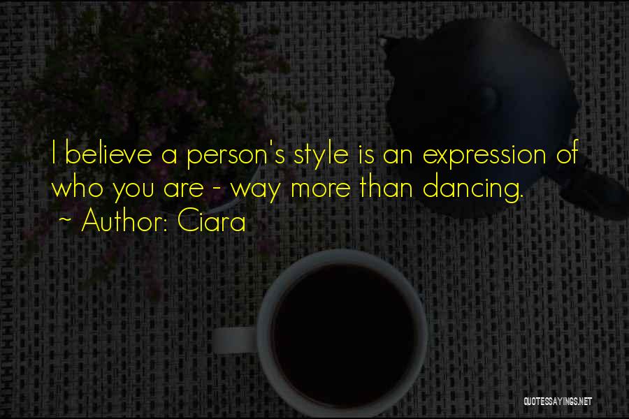 Ciara Quotes: I Believe A Person's Style Is An Expression Of Who You Are - Way More Than Dancing.