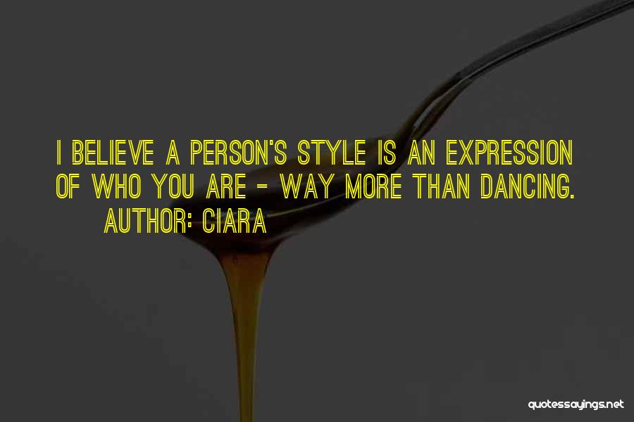 Ciara Quotes: I Believe A Person's Style Is An Expression Of Who You Are - Way More Than Dancing.