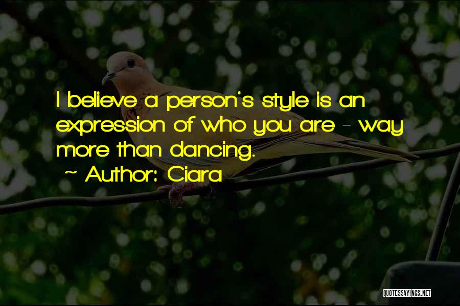 Ciara Quotes: I Believe A Person's Style Is An Expression Of Who You Are - Way More Than Dancing.