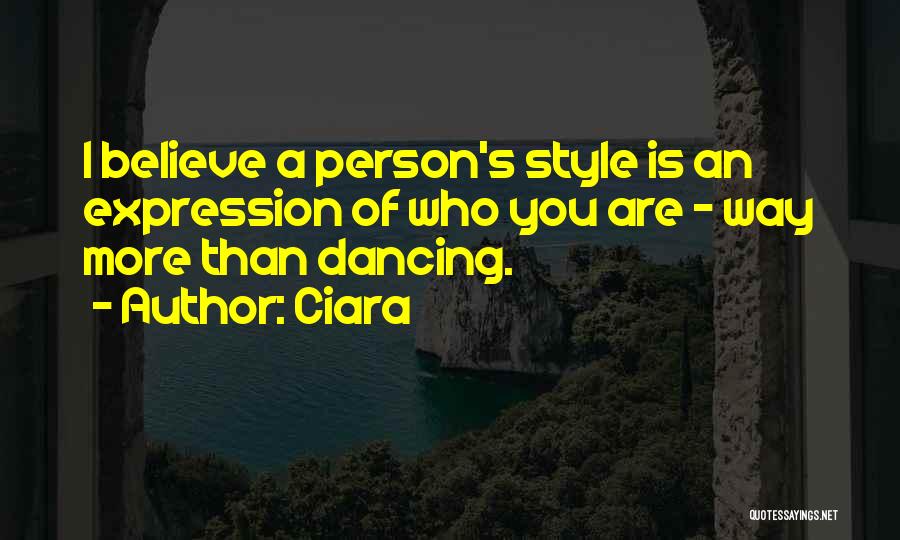 Ciara Quotes: I Believe A Person's Style Is An Expression Of Who You Are - Way More Than Dancing.