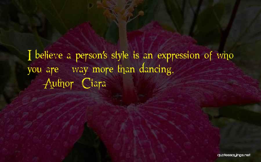 Ciara Quotes: I Believe A Person's Style Is An Expression Of Who You Are - Way More Than Dancing.