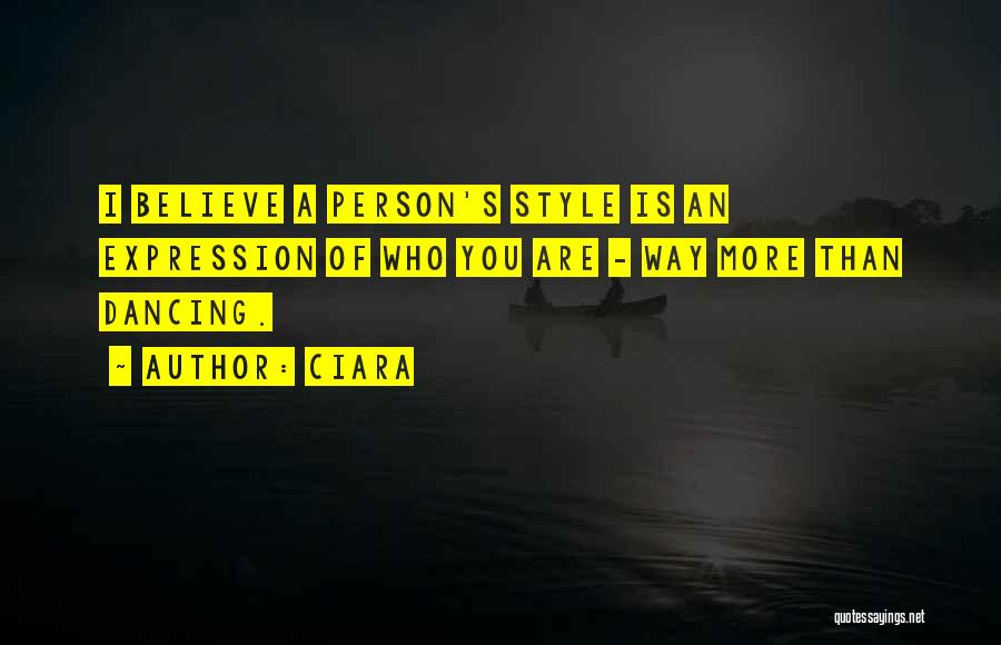 Ciara Quotes: I Believe A Person's Style Is An Expression Of Who You Are - Way More Than Dancing.