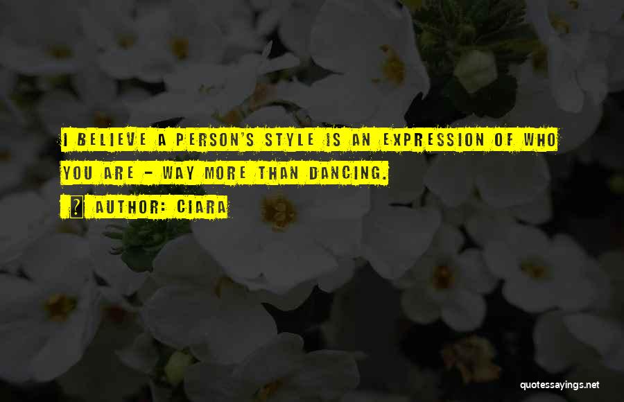 Ciara Quotes: I Believe A Person's Style Is An Expression Of Who You Are - Way More Than Dancing.