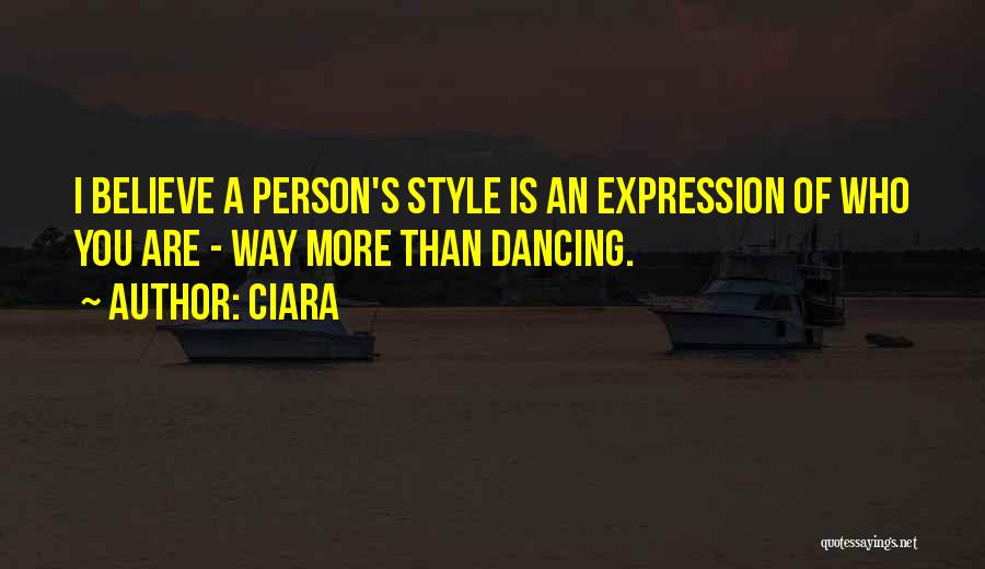 Ciara Quotes: I Believe A Person's Style Is An Expression Of Who You Are - Way More Than Dancing.