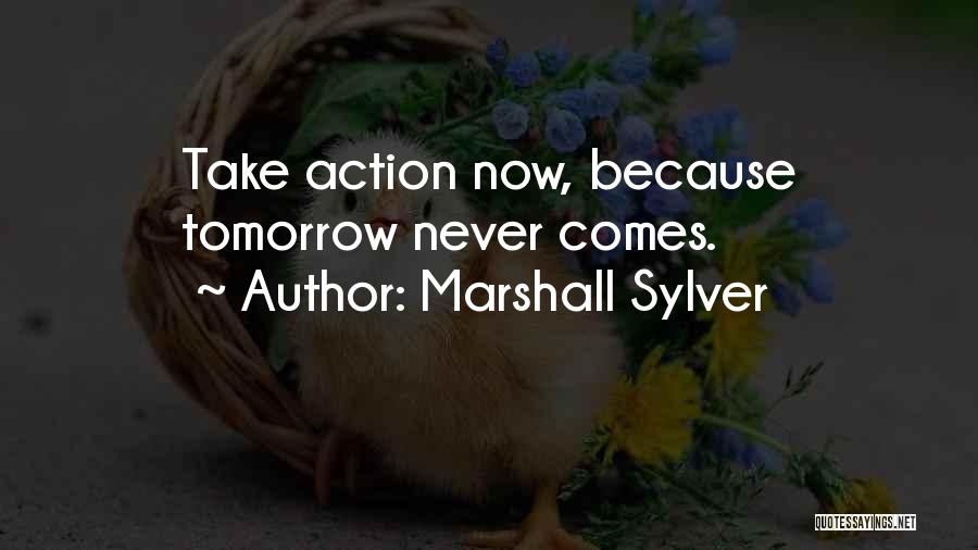 Marshall Sylver Quotes: Take Action Now, Because Tomorrow Never Comes.