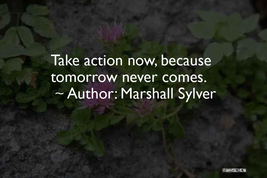 Marshall Sylver Quotes: Take Action Now, Because Tomorrow Never Comes.