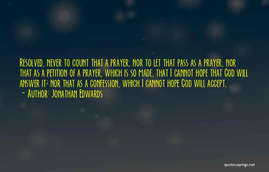 Jonathan Edwards Quotes: Resolved, Never To Count That A Prayer, Nor To Let That Pass As A Prayer, Nor That As A Petition