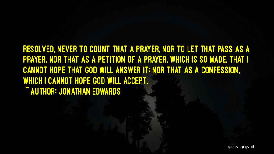 Jonathan Edwards Quotes: Resolved, Never To Count That A Prayer, Nor To Let That Pass As A Prayer, Nor That As A Petition