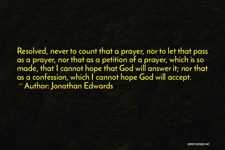 Jonathan Edwards Quotes: Resolved, Never To Count That A Prayer, Nor To Let That Pass As A Prayer, Nor That As A Petition