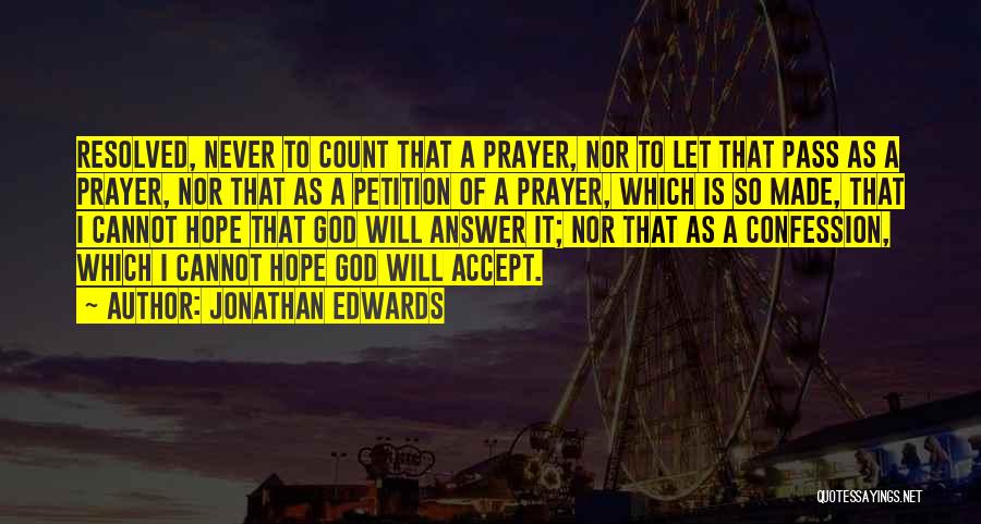 Jonathan Edwards Quotes: Resolved, Never To Count That A Prayer, Nor To Let That Pass As A Prayer, Nor That As A Petition