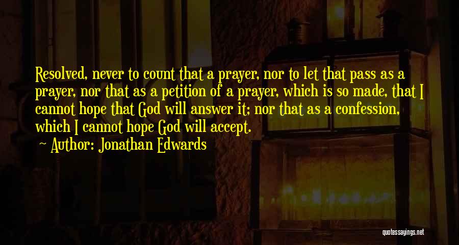 Jonathan Edwards Quotes: Resolved, Never To Count That A Prayer, Nor To Let That Pass As A Prayer, Nor That As A Petition