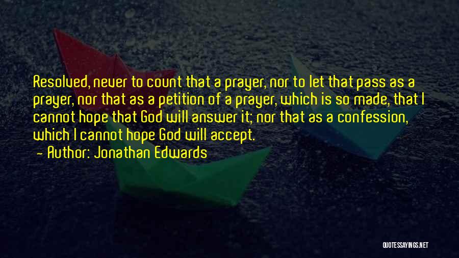 Jonathan Edwards Quotes: Resolved, Never To Count That A Prayer, Nor To Let That Pass As A Prayer, Nor That As A Petition