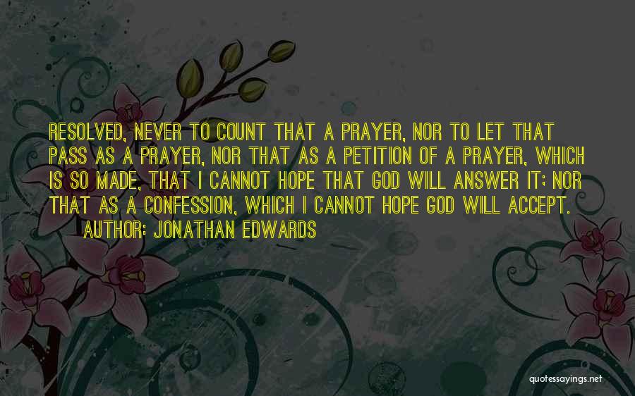 Jonathan Edwards Quotes: Resolved, Never To Count That A Prayer, Nor To Let That Pass As A Prayer, Nor That As A Petition