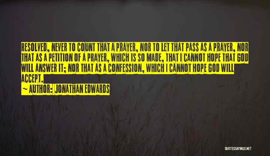 Jonathan Edwards Quotes: Resolved, Never To Count That A Prayer, Nor To Let That Pass As A Prayer, Nor That As A Petition