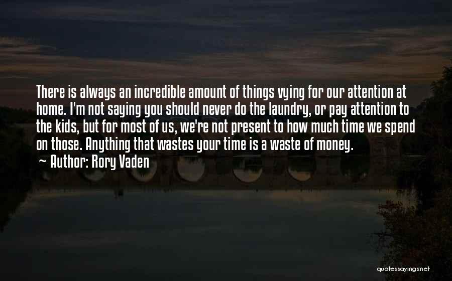 Rory Vaden Quotes: There Is Always An Incredible Amount Of Things Vying For Our Attention At Home. I'm Not Saying You Should Never