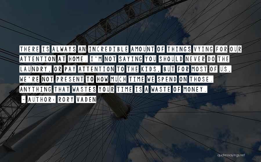 Rory Vaden Quotes: There Is Always An Incredible Amount Of Things Vying For Our Attention At Home. I'm Not Saying You Should Never