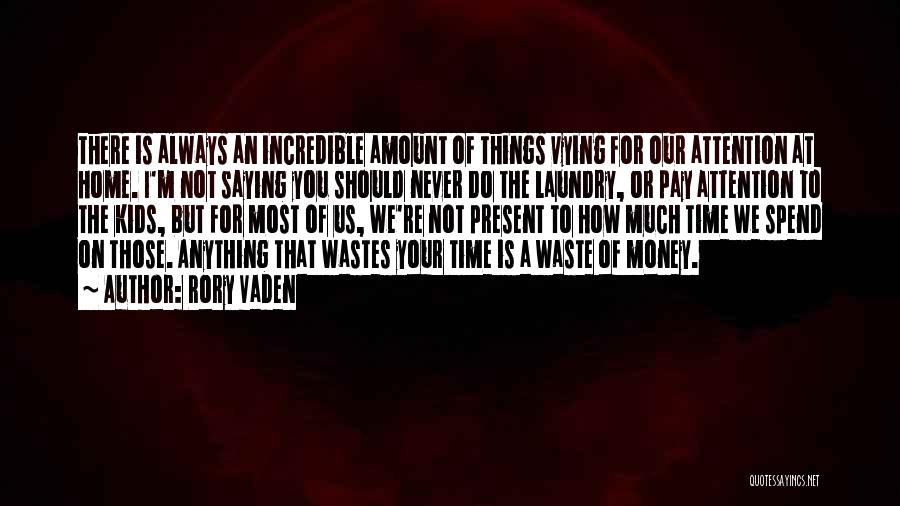 Rory Vaden Quotes: There Is Always An Incredible Amount Of Things Vying For Our Attention At Home. I'm Not Saying You Should Never