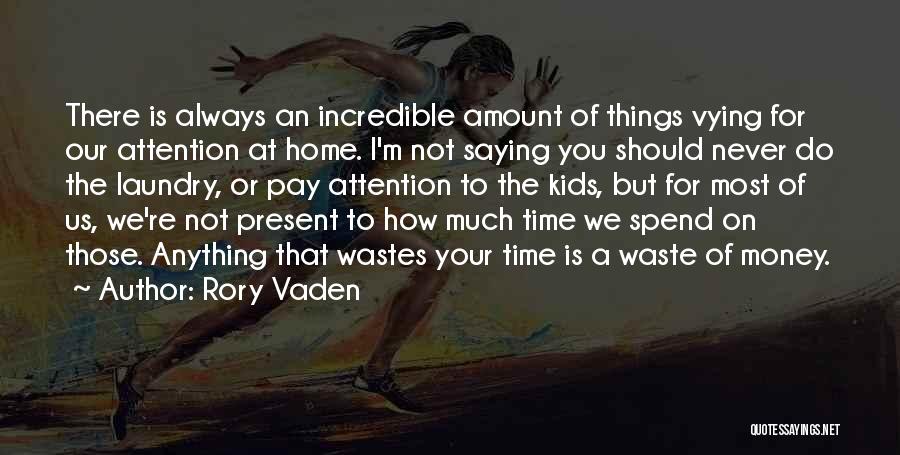 Rory Vaden Quotes: There Is Always An Incredible Amount Of Things Vying For Our Attention At Home. I'm Not Saying You Should Never