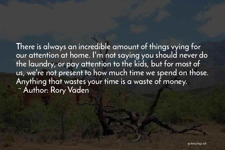 Rory Vaden Quotes: There Is Always An Incredible Amount Of Things Vying For Our Attention At Home. I'm Not Saying You Should Never