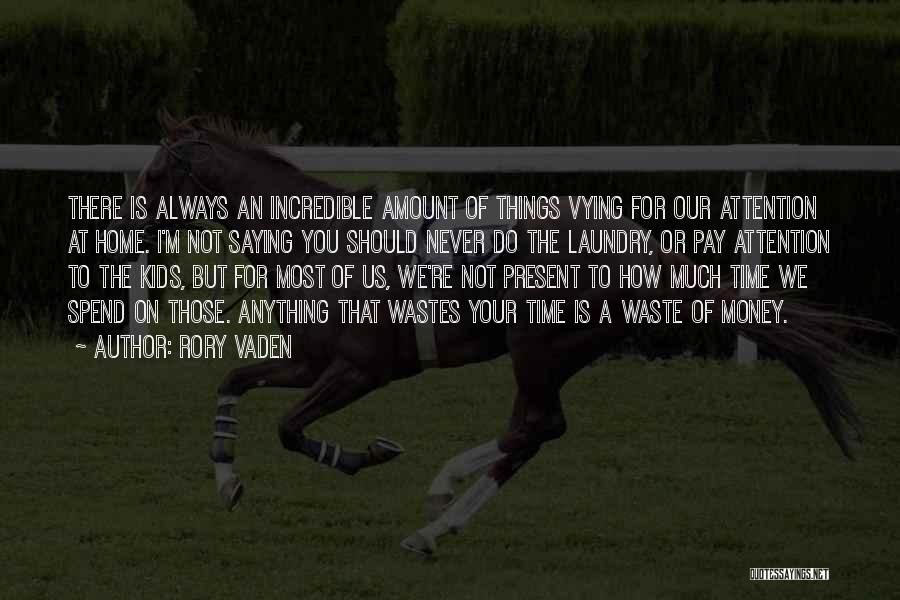 Rory Vaden Quotes: There Is Always An Incredible Amount Of Things Vying For Our Attention At Home. I'm Not Saying You Should Never