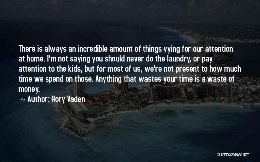 Rory Vaden Quotes: There Is Always An Incredible Amount Of Things Vying For Our Attention At Home. I'm Not Saying You Should Never
