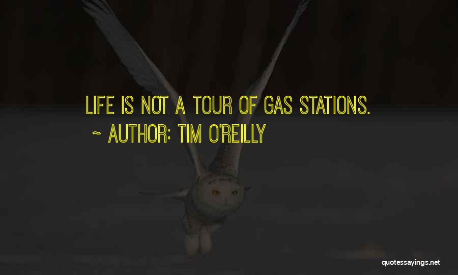 Tim O'Reilly Quotes: Life Is Not A Tour Of Gas Stations.