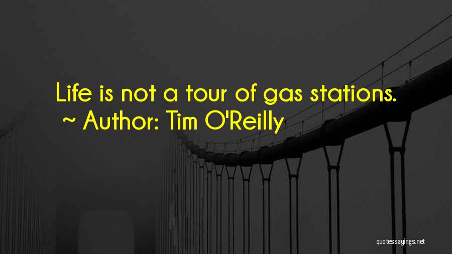 Tim O'Reilly Quotes: Life Is Not A Tour Of Gas Stations.