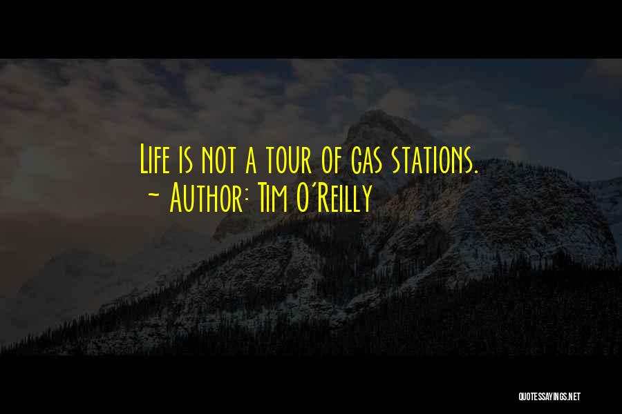 Tim O'Reilly Quotes: Life Is Not A Tour Of Gas Stations.