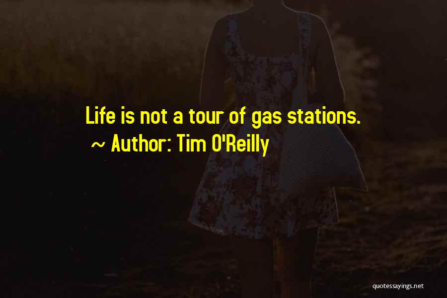 Tim O'Reilly Quotes: Life Is Not A Tour Of Gas Stations.