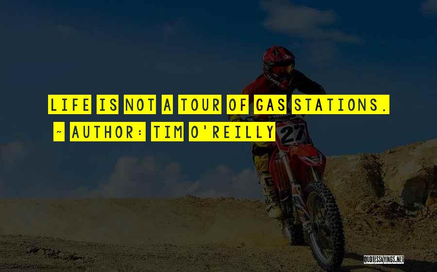 Tim O'Reilly Quotes: Life Is Not A Tour Of Gas Stations.