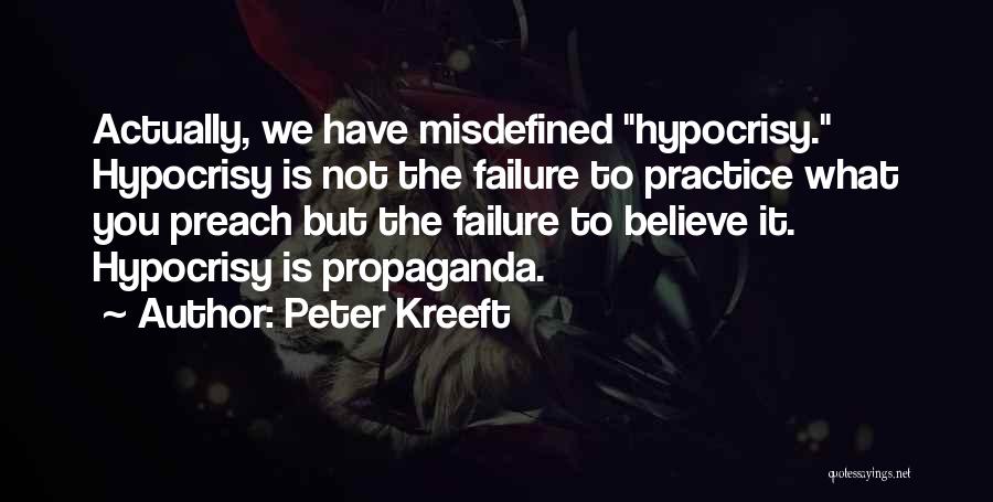 Peter Kreeft Quotes: Actually, We Have Misdefined Hypocrisy. Hypocrisy Is Not The Failure To Practice What You Preach But The Failure To Believe