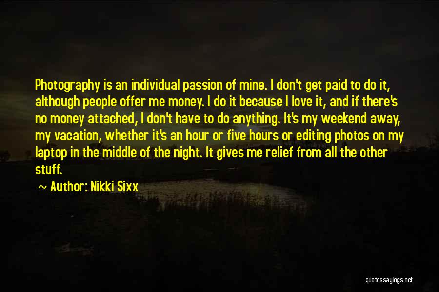 Nikki Sixx Quotes: Photography Is An Individual Passion Of Mine. I Don't Get Paid To Do It, Although People Offer Me Money. I