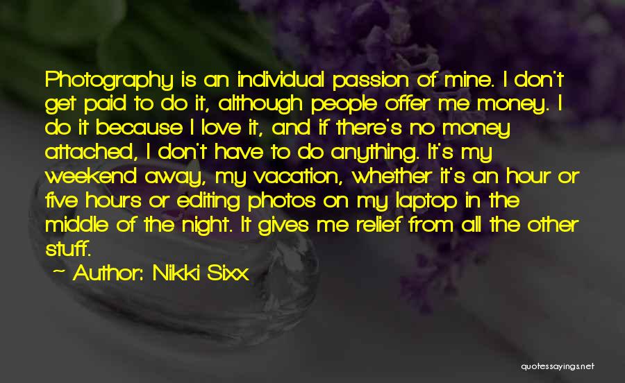 Nikki Sixx Quotes: Photography Is An Individual Passion Of Mine. I Don't Get Paid To Do It, Although People Offer Me Money. I
