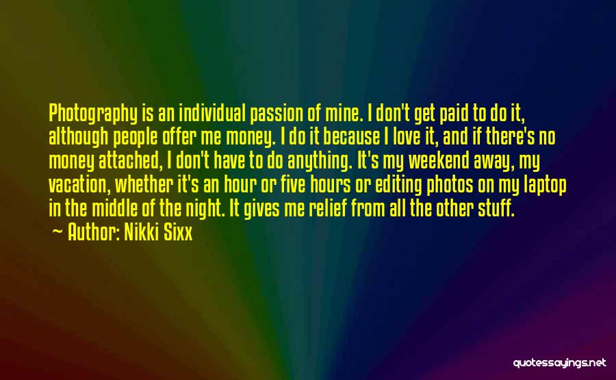 Nikki Sixx Quotes: Photography Is An Individual Passion Of Mine. I Don't Get Paid To Do It, Although People Offer Me Money. I