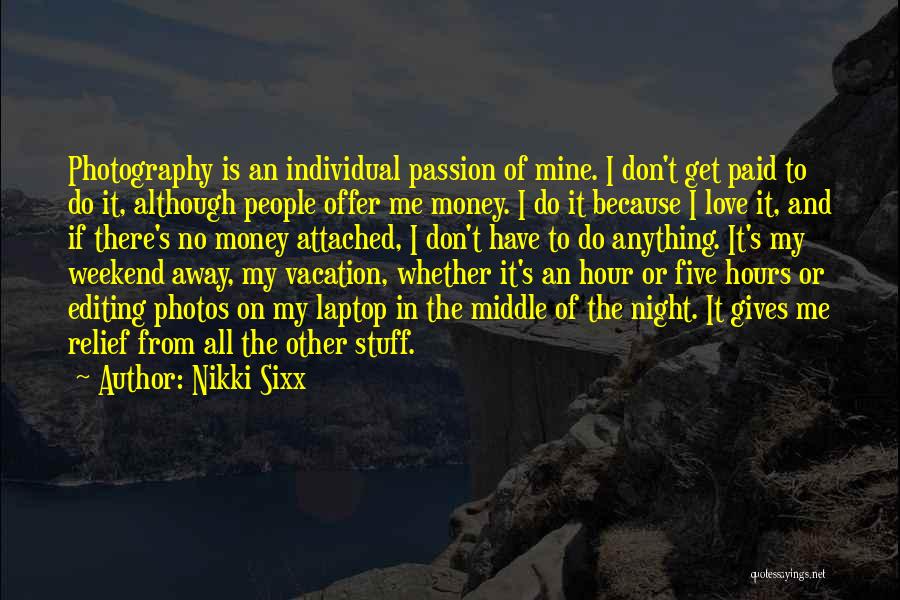 Nikki Sixx Quotes: Photography Is An Individual Passion Of Mine. I Don't Get Paid To Do It, Although People Offer Me Money. I