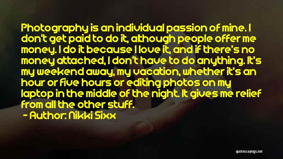 Nikki Sixx Quotes: Photography Is An Individual Passion Of Mine. I Don't Get Paid To Do It, Although People Offer Me Money. I