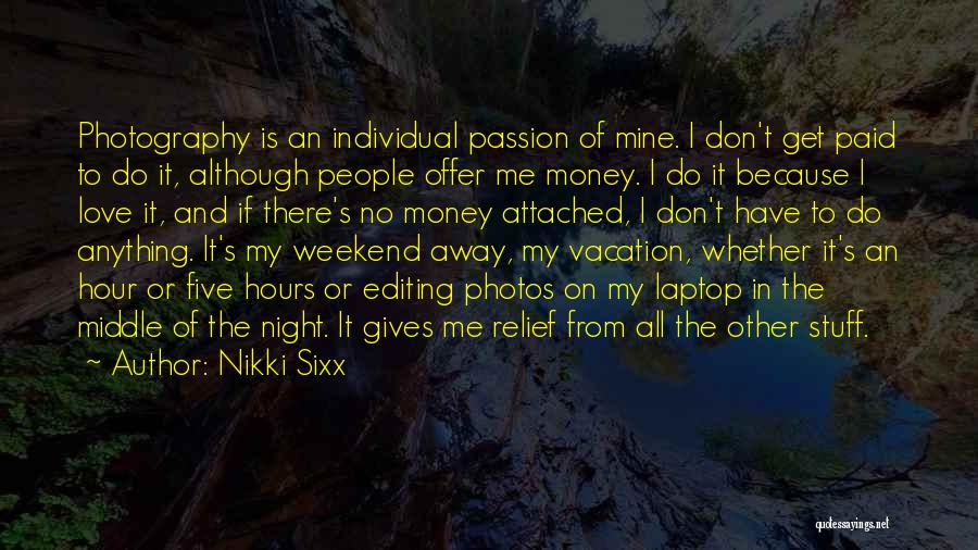 Nikki Sixx Quotes: Photography Is An Individual Passion Of Mine. I Don't Get Paid To Do It, Although People Offer Me Money. I