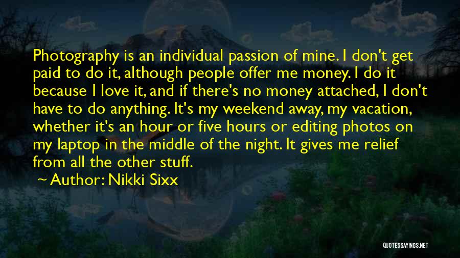 Nikki Sixx Quotes: Photography Is An Individual Passion Of Mine. I Don't Get Paid To Do It, Although People Offer Me Money. I