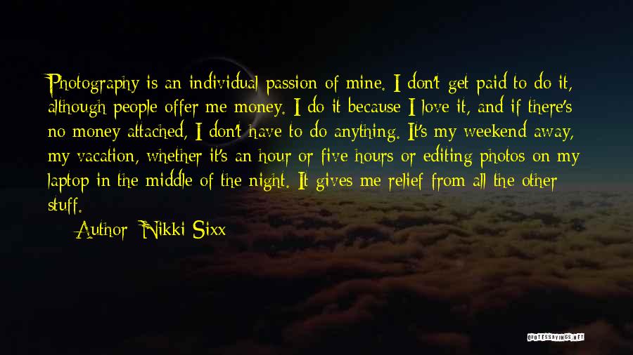 Nikki Sixx Quotes: Photography Is An Individual Passion Of Mine. I Don't Get Paid To Do It, Although People Offer Me Money. I