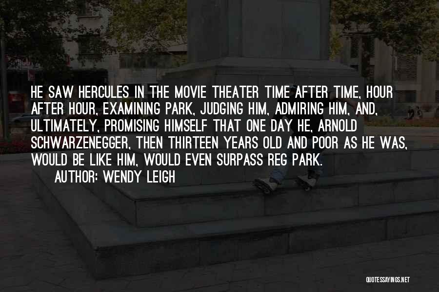 Wendy Leigh Quotes: He Saw Hercules In The Movie Theater Time After Time, Hour After Hour, Examining Park, Judging Him, Admiring Him, And,