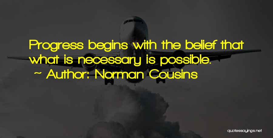 Norman Cousins Quotes: Progress Begins With The Belief That What Is Necessary Is Possible.