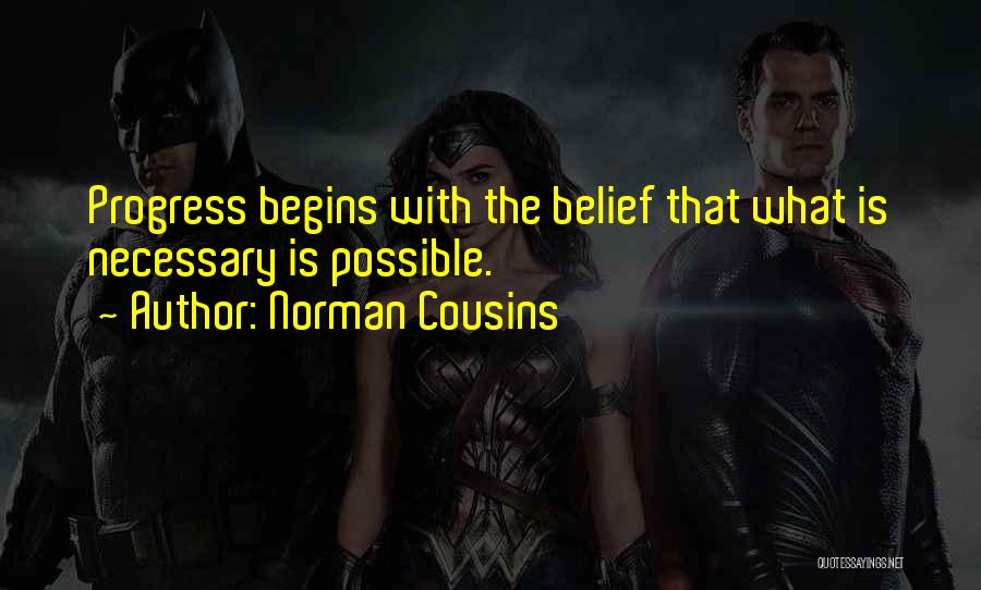 Norman Cousins Quotes: Progress Begins With The Belief That What Is Necessary Is Possible.