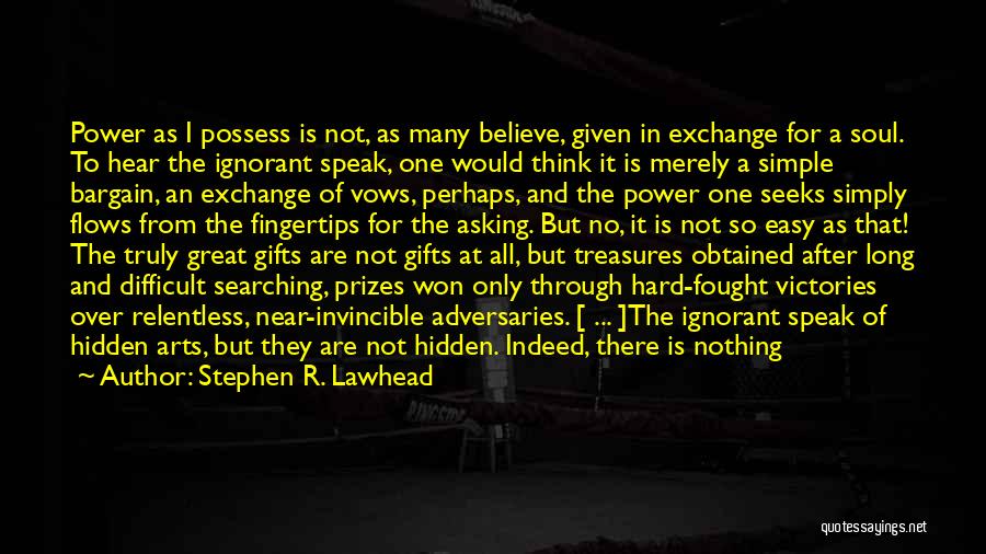 Stephen R. Lawhead Quotes: Power As I Possess Is Not, As Many Believe, Given In Exchange For A Soul. To Hear The Ignorant Speak,