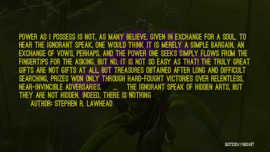 Stephen R. Lawhead Quotes: Power As I Possess Is Not, As Many Believe, Given In Exchange For A Soul. To Hear The Ignorant Speak,